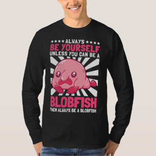 Be A Blobfish Ugly Fish Marine Animal T-Shirt