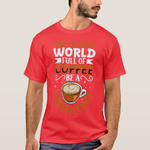 Be a Cappuccino coffee lover T-Shirt