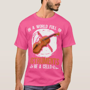 Be A Cello Cellist Player Orchestra Musician Cello T-Shirt