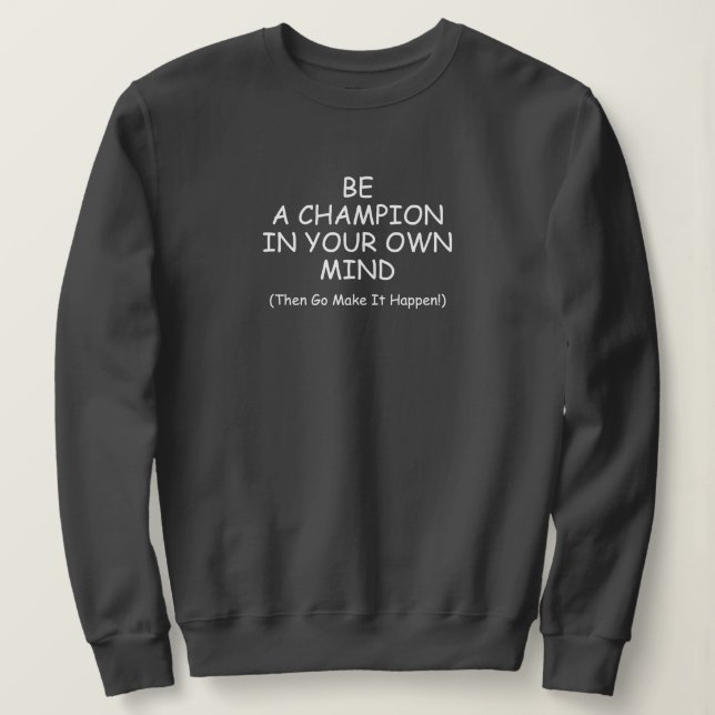 Be A Champion In Your Mind Sweatshirt (Design Front)