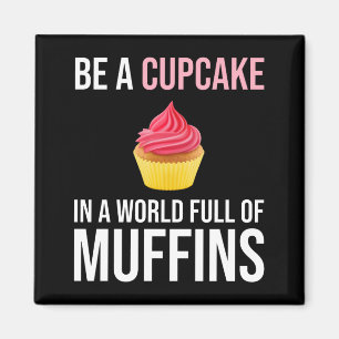 Be A Cupcake In A World Full Of Muffins Magnet