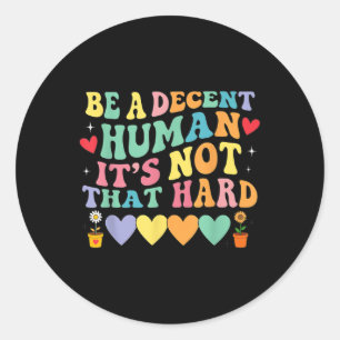 Be A Decent Human Its Not That Hard Hearts  Classic Round Sticker