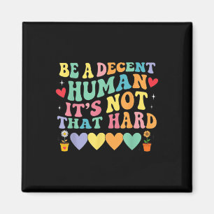 Be A Decent Human Its Not That Hard Hearts Magnet