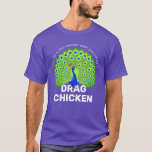 Be a Drag Chicken! Funny Drag Queen Peacock T-Shir T-Shirt