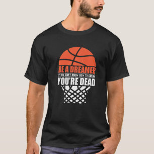 Be a Dreamer if you don`t know how to Dream Basket T-Shirt