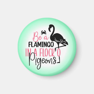 Be A Flamingo In A Flock O Pigeons-27308 Magnet