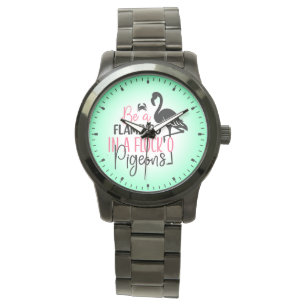 Be A Flamingo In A Flock O Pigeons-27308 Watch