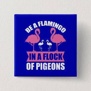 Be A Flamingo In A Flock Of Pigeons 15 Cm Square Badge