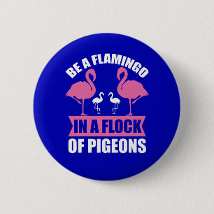 Be A Flamingo In A Flock Of Pigeons-18716 6 Cm Round Badge