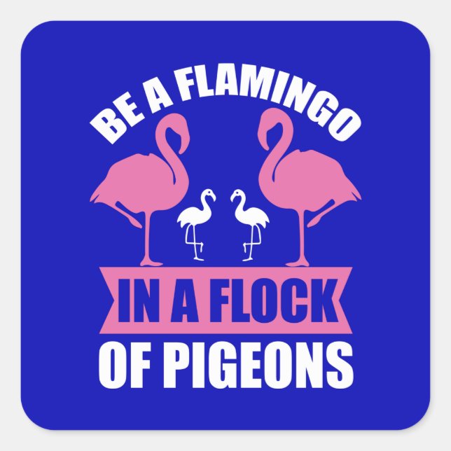 Be A Flamingo In A Flock Of Pigeons-18716 Square Sticker (Front)
