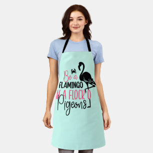 Be A Flamingo In A Flock of Pigeons-27308 Apron