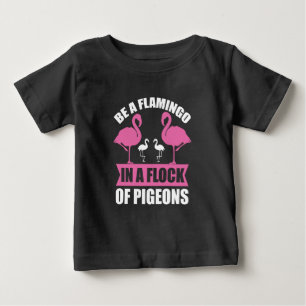 Be A Flamingo In A Flock Of Pigeons Baby T-Shirt