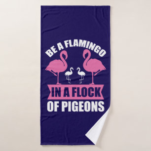 Be A Flamingo In A Flock Of Pigeons Bath Towel