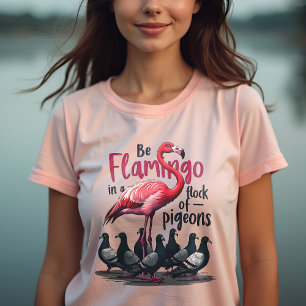 Be a Flamingo in a Flock of Pigeons - Be Unique T-Shirt