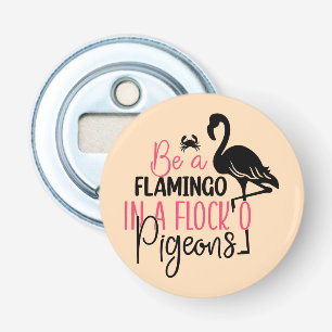 Be A Flamingo In A Flock of Pigeons Bottle Opener