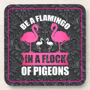 Be A Flamingo In A Flock Of Pigeons Coaster