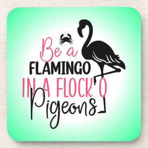 Be A Flamingo In A Flock of Pigeons Coaster