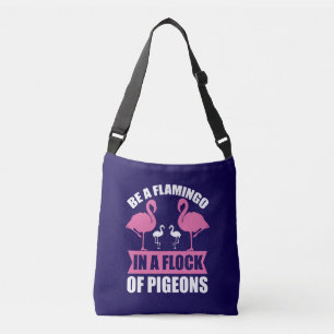 Be A Flamingo In A Flock Of Pigeons Crossbody Bag