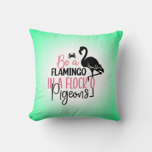 Be A Flamingo In A Flock of Pigeons Cushion
