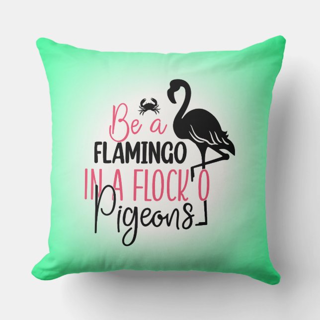 Be A Flamingo In A Flock of Pigeons Cushion (Front)