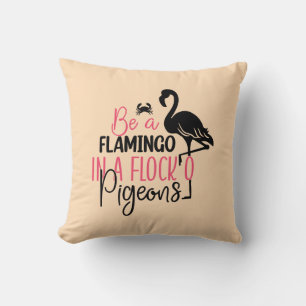 Be A Flamingo In A Flock of Pigeons Cushion