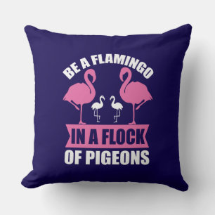 Be A Flamingo In A Flock Of Pigeons Cushion