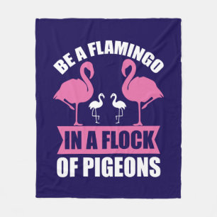 Be A Flamingo In A Flock Of Pigeons Fleece Blanket