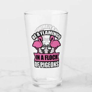 Be A Flamingo In A Flock Of Pigeons Glass