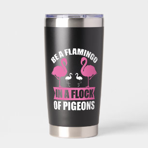 Be A Flamingo In A Flock Of Pigeons Insulated Tumbler
