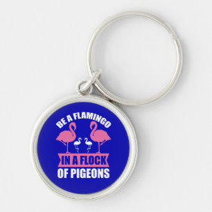 Be A Flamingo In A Flock Of Pigeons Key Ring