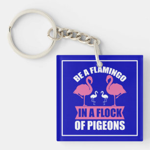 Be A Flamingo In A Flock Of Pigeons Key Ring