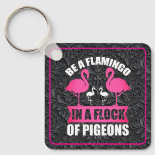 Be A Flamingo In A Flock Of Pigeons Key Ring