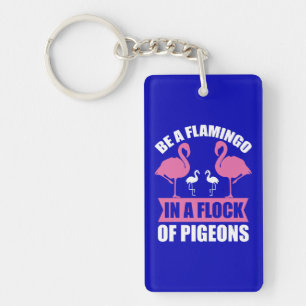 Be A Flamingo In A Flock Of Pigeons Key Ring