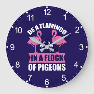 Be A Flamingo In A Flock Of Pigeons Large Clock