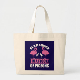Be A Flamingo In A Flock Of Pigeons Large Tote Bag