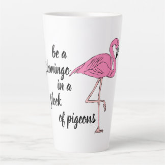 Be a Flamingo in a Flock of Pigeons Latte Mug