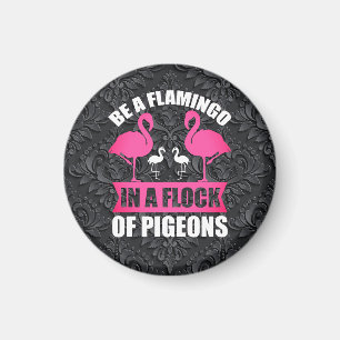 Be A Flamingo In A Flock Of Pigeons Magnet