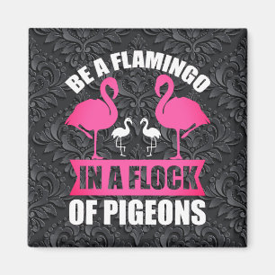 Be A Flamingo In A Flock Of Pigeons Magnet