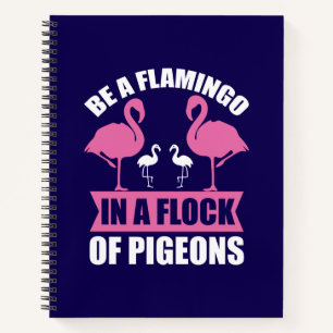 Be A Flamingo In A Flock Of Pigeons Notebook