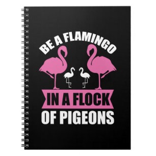 Be A Flamingo In A Flock Of Pigeons Notebook