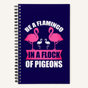 Be A Flamingo In A Flock Of Pigeons Notebook