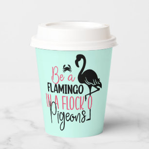 Be A Flamingo In A Flock of Pigeons Paper Cups