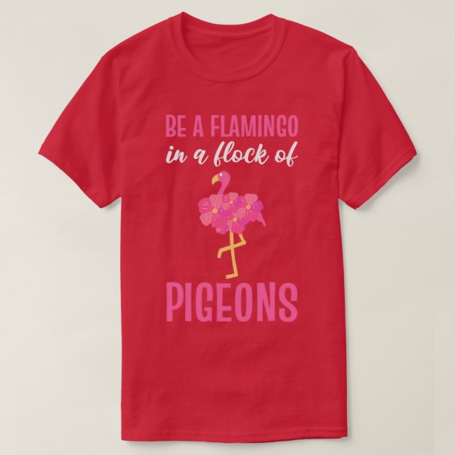 Be A Flamingo In A Flock Of Pigeons Pink Flamingo T-Shirt (Design Front)