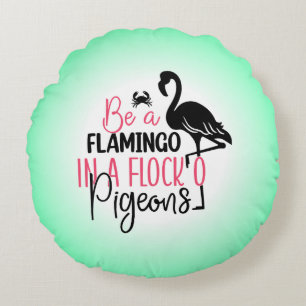 Be A Flamingo In A Flock of Pigeons Round Cushion