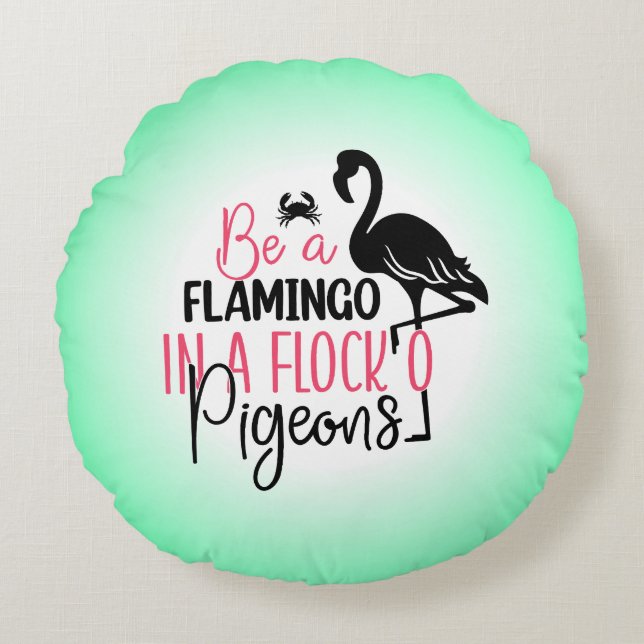 Be A Flamingo In A Flock of Pigeons Round Cushion (Front)