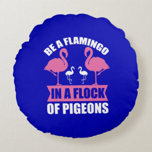 Be A Flamingo In A Flock Of Pigeons Round Cushion