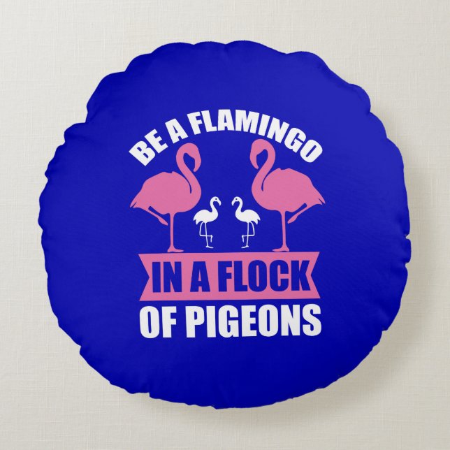 Be A Flamingo In A Flock Of Pigeons Round Cushion (Front)