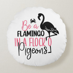 Be A Flamingo In A Flock of Pigeons Round Cushion