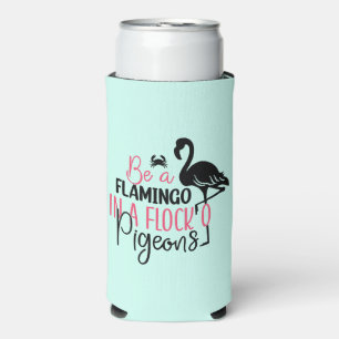 Be A Flamingo In A Flock of Pigeons Seltzer Can Cooler