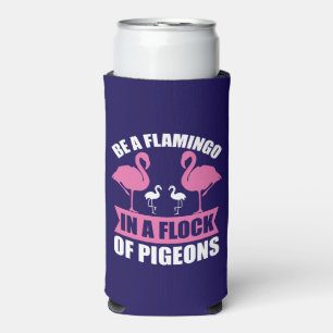 Be A Flamingo In A Flock Of Pigeons Seltzer Can Cooler